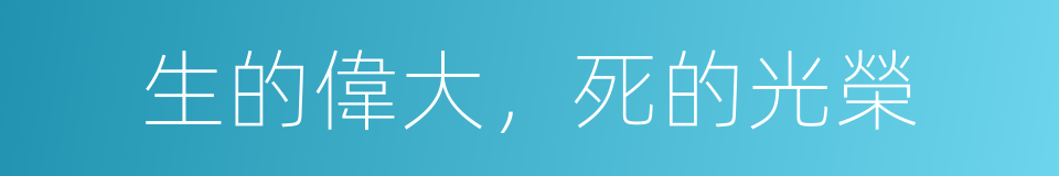 生的偉大，死的光榮的同義詞