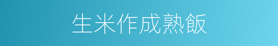 生米作成熟飯的意思