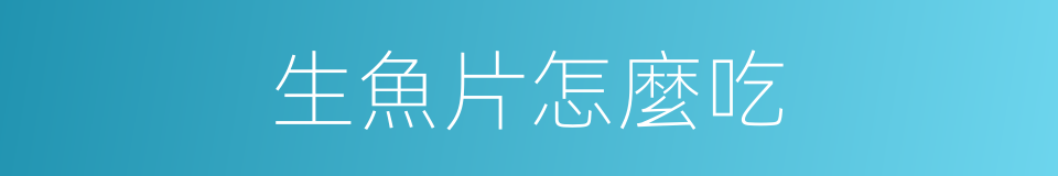生魚片怎麼吃的同義詞