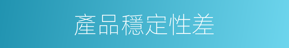 產品穩定性差的同義詞