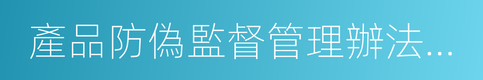 產品防偽監督管理辦法實施細則的同義詞