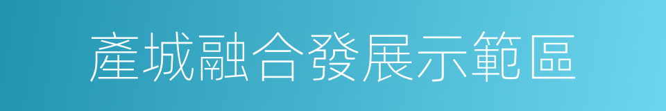 產城融合發展示範區的同義詞