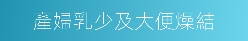 產婦乳少及大便燥結的同義詞