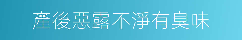 產後惡露不淨有臭味的同義詞