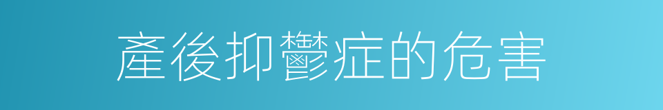產後抑鬱症的危害的同義詞