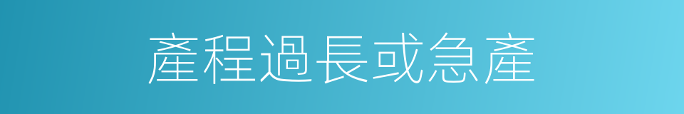 產程過長或急產的同義詞