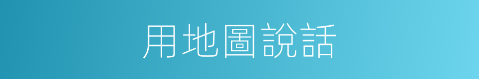 用地圖說話的同義詞