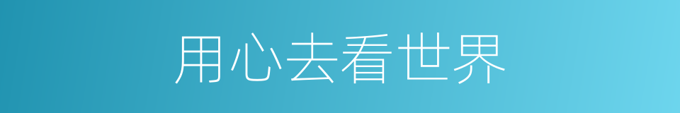 用心去看世界的同义词