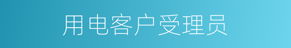 用电客户受理员的同义词