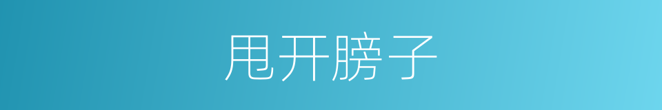 甩开膀子的意思