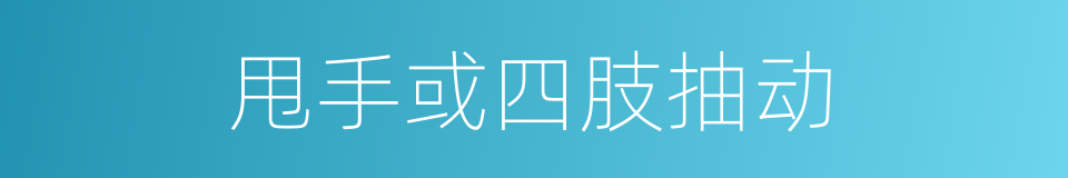 甩手或四肢抽动的同义词