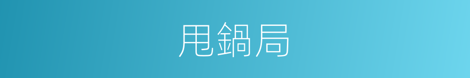 甩鍋局的意思