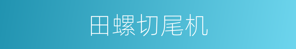 田螺切尾机的同义词