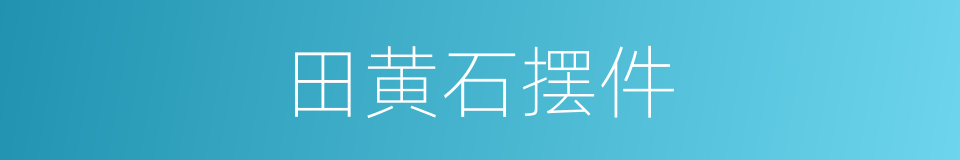 田黄石摆件的同义词