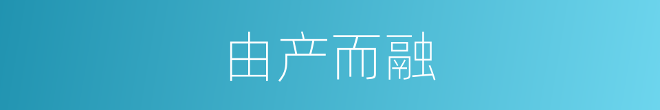 由产而融的同义词