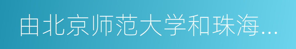 由北京师范大学和珠海市人民政府合作举办的同义词