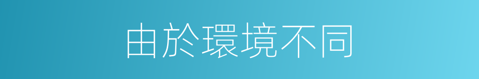 由於環境不同的同義詞