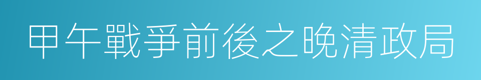 甲午戰爭前後之晚清政局的同義詞