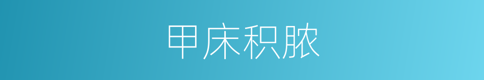 甲床积脓的同义词