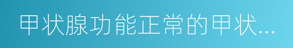 甲状腺功能正常的甲状腺肿大的同义词