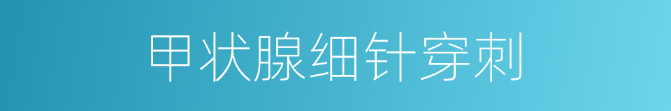 甲状腺细针穿刺的同义词