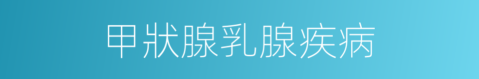 甲狀腺乳腺疾病的同義詞