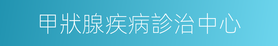 甲狀腺疾病診治中心的同義詞