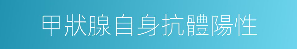 甲狀腺自身抗體陽性的同義詞