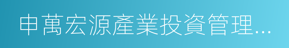 申萬宏源產業投資管理有限責任公司的同義詞