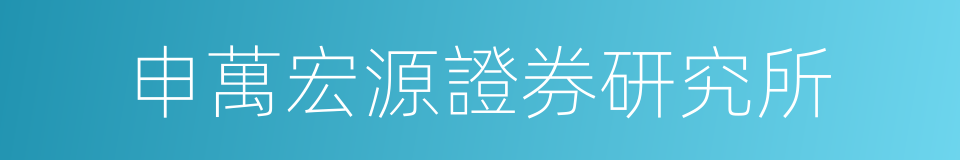 申萬宏源證券研究所的同義詞