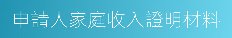 申請人家庭收入證明材料的同義詞