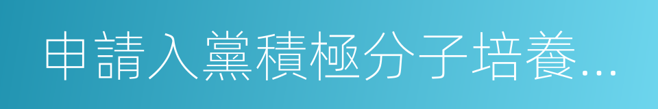 申請入黨積極分子培養考察登記表的同義詞