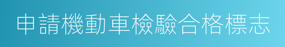 申請機動車檢驗合格標志的同義詞