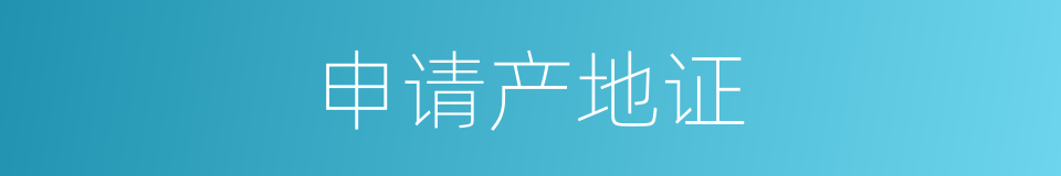 申请产地证的同义词