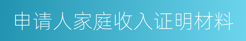 申请人家庭收入证明材料的同义词