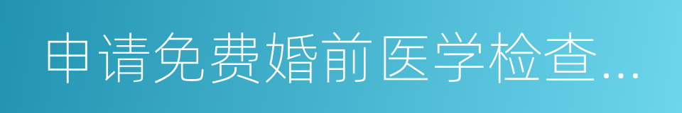 申请免费婚前医学检查登记卡的同义词