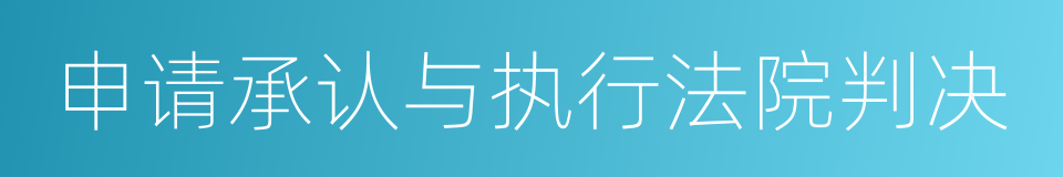 申请承认与执行法院判决的同义词