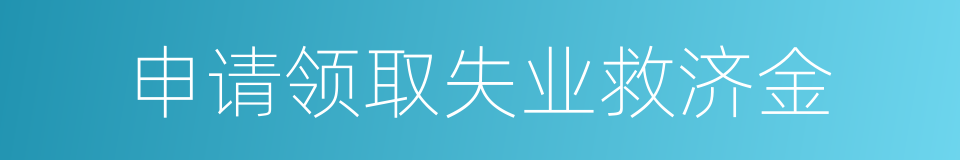 申请领取失业救济金的同义词