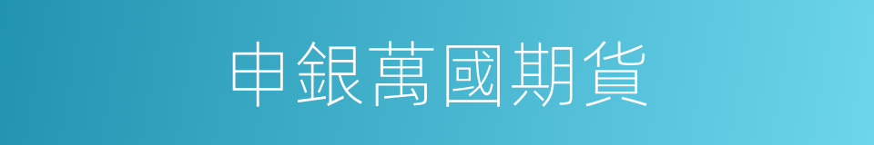 申銀萬國期貨的同義詞