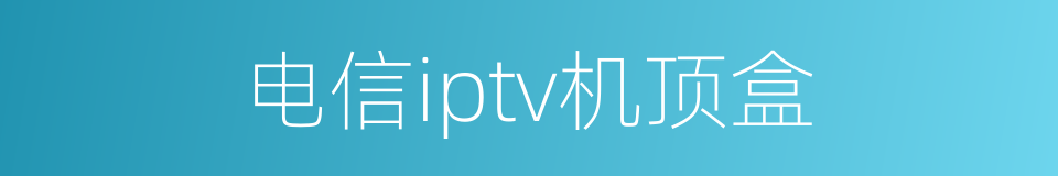 电信iptv机顶盒的同义词