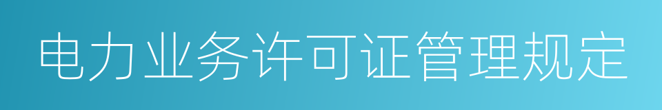 电力业务许可证管理规定的同义词