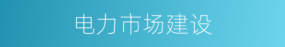 电力市场建设的同义词