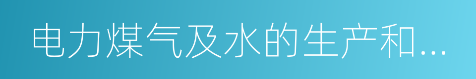 电力煤气及水的生产和供应业的同义词