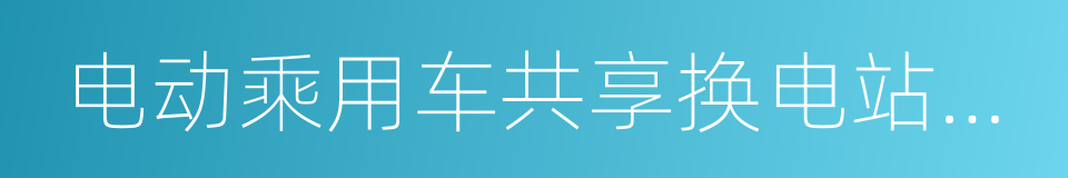 电动乘用车共享换电站建设规范的同义词