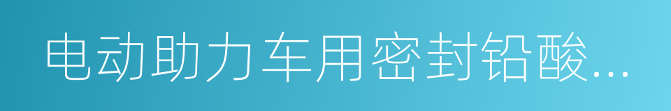 电动助力车用密封铅酸蓄电池的同义词