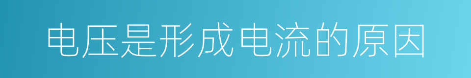 电压是形成电流的原因的同义词
