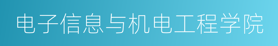 电子信息与机电工程学院的同义词