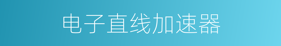 电子直线加速器的同义词