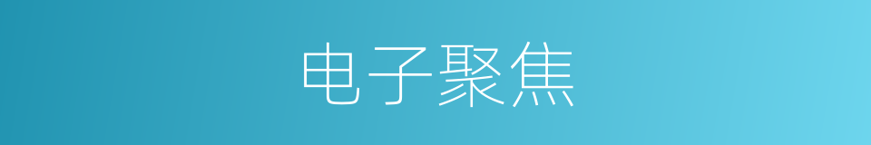 电子聚焦的同义词