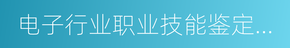 电子行业职业技能鉴定指导中心的同义词